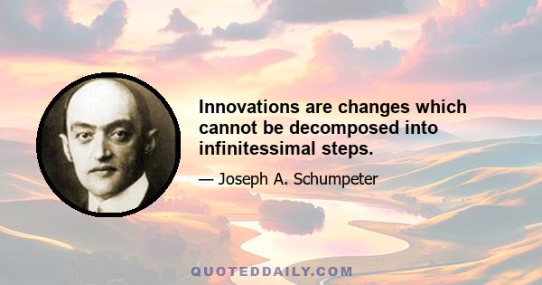 Innovations are changes which cannot be decomposed into infinitessimal steps.