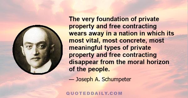 The very foundation of private property and free contracting wears away in a nation in which its most vital, most concrete, most meaningful types of private property and free contracting disappear from the moral horizon 