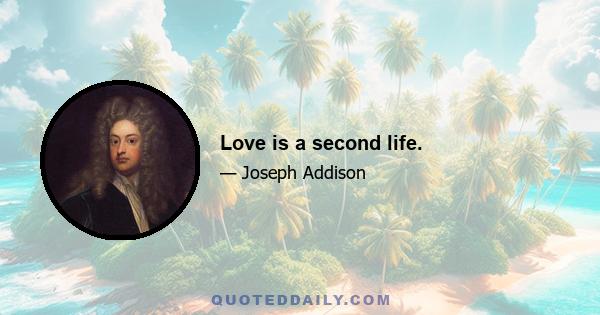 Love is a second life.