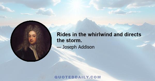 Rides in the whirlwind and directs the storm.