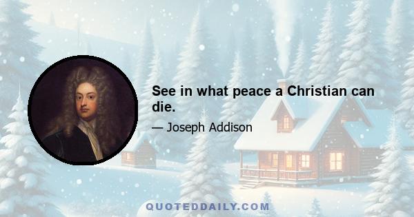 See in what peace a Christian can die.