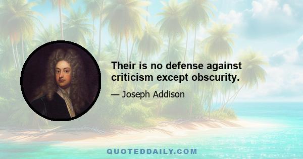 Their is no defense against criticism except obscurity.