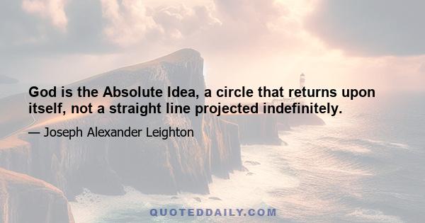 God is the Absolute Idea, a circle that returns upon itself, not a straight line projected indefinitely.