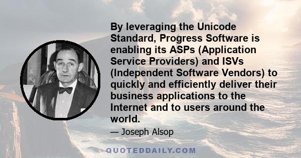 By leveraging the Unicode Standard, Progress Software is enabling its ASPs (Application Service Providers) and ISVs (Independent Software Vendors) to quickly and efficiently deliver their business applications to the