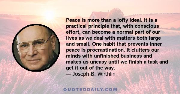 Peace is more than a lofty ideal. It is a practical principle that, with conscious effort, can become a normal part of our lives as we deal with matters both large and small. One habit that prevents inner peace is