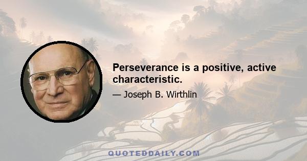 Perseverance is a positive, active characteristic.