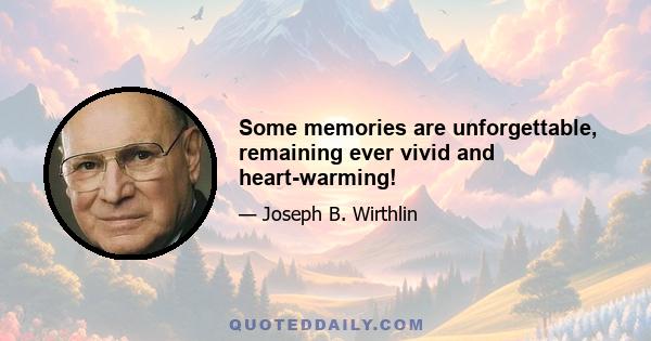 Some memories are unforgettable, remaining ever vivid and heart-warming!