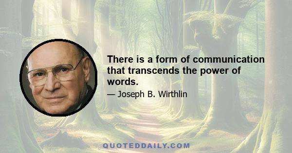 There is a form of communication that transcends the power of words.