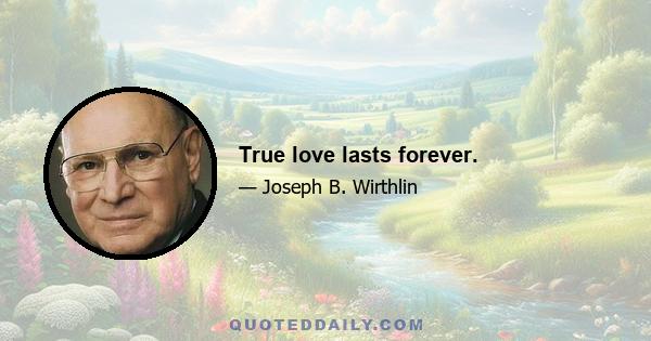 True love lasts forever.