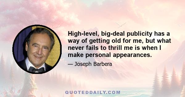 High-level, big-deal publicity has a way of getting old for me, but what never fails to thrill me is when I make personal appearances.