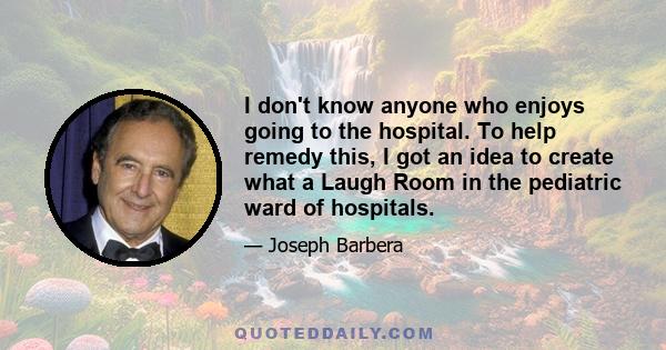 I don't know anyone who enjoys going to the hospital. To help remedy this, I got an idea to create what a Laugh Room in the pediatric ward of hospitals.