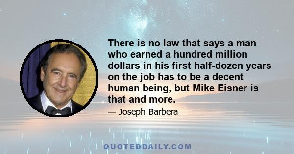 There is no law that says a man who earned a hundred million dollars in his first half-dozen years on the job has to be a decent human being, but Mike Eisner is that and more.