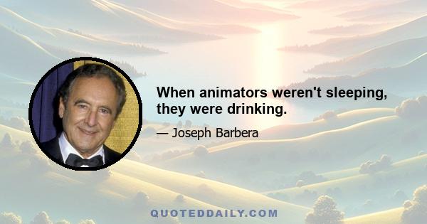 When animators weren't sleeping, they were drinking.