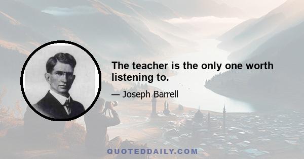 The teacher is the only one worth listening to.