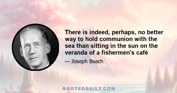 There is indeed, perhaps, no better way to hold communion with the sea than sitting in the sun on the veranda of a fishermen's café