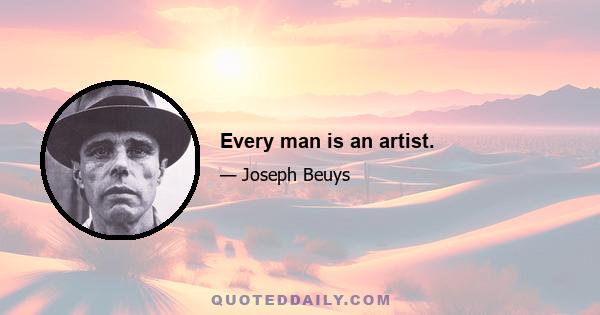 Every man is an artist.