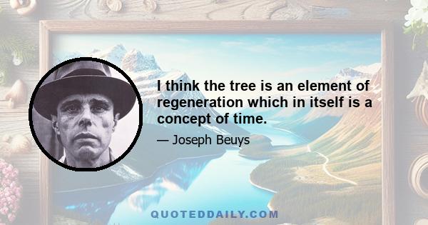 I think the tree is an element of regeneration which in itself is a concept of time.