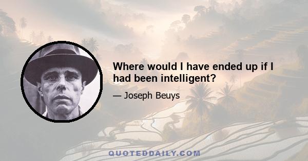 Where would I have ended up if I had been intelligent?