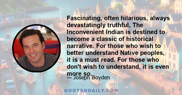 Fascinating, often hilarious, always devastatingly truthful, The Inconvenient Indian is destined to become a classic of historical narrative. For those who wish to better understand Native peoples, it is a must read.