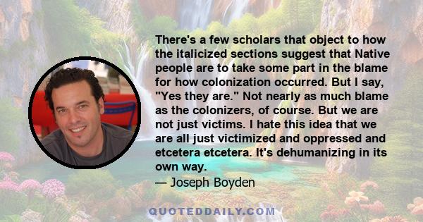 There's a few scholars that object to how the italicized sections suggest that Native people are to take some part in the blame for how colonization occurred. But I say, Yes they are. Not nearly as much blame as the