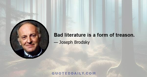 Bad literature is a form of treason.