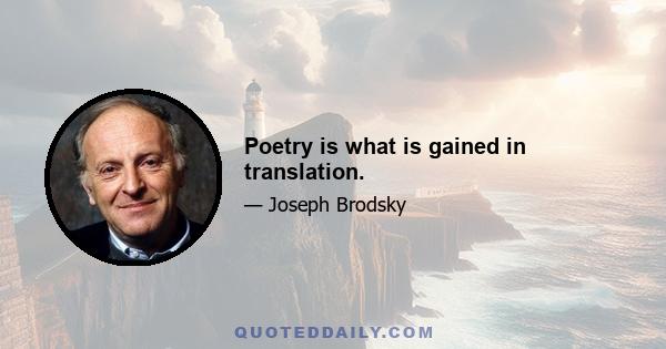 Poetry is what is gained in translation.