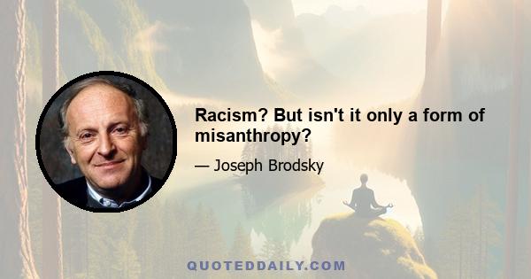 Racism? But isn't it only a form of misanthropy?