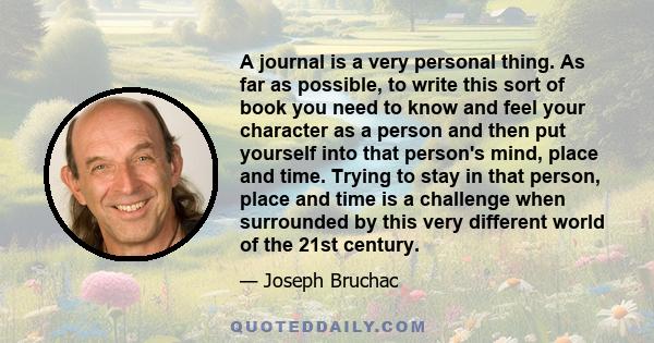 A journal is a very personal thing. As far as possible, to write this sort of book you need to know and feel your character as a person and then put yourself into that person's mind, place and time. Trying to stay in