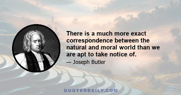 There is a much more exact correspondence between the natural and moral world than we are apt to take notice of.