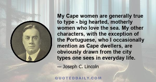 My Cape women are generally true to type - big hearted, motherly women who love the sea. My other characters, with the exception of the Portuguese, who I occasionally mention as Cape dwellers, are obviously drawn from