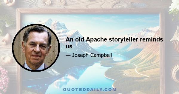 An old Apache storyteller reminds us