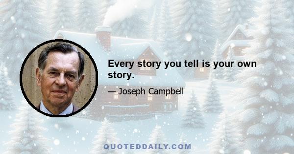 Every story you tell is your own story.