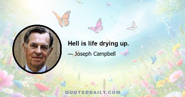 Hell is life drying up.