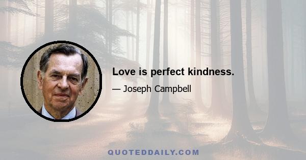 Love is perfect kindness.