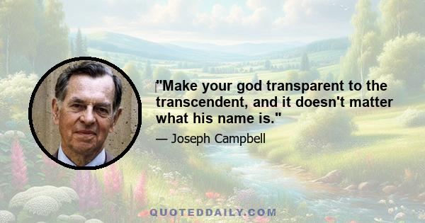 ‎Make your god transparent to the transcendent, and it doesn't matter what his name is.