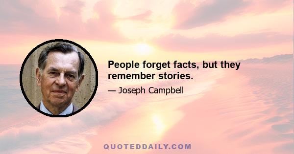 People forget facts, but they remember stories.