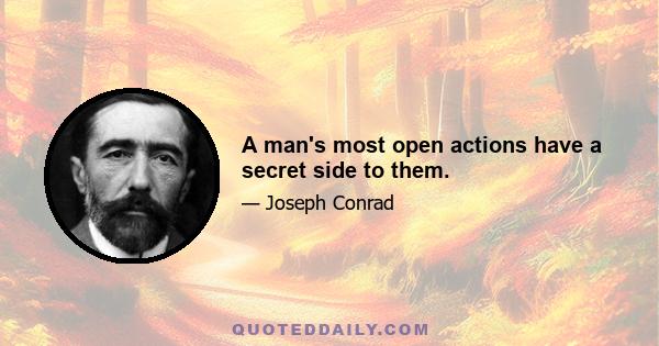 A man's most open actions have a secret side to them.