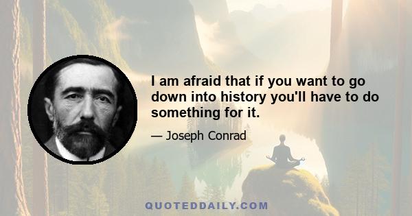 I am afraid that if you want to go down into history you'll have to do something for it.