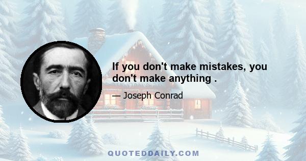 If you don't make mistakes, you don't make anything .