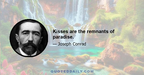 Kisses are the remnants of paradise.