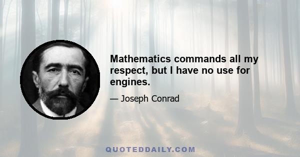 Mathematics commands all my respect, but I have no use for engines.