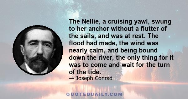 The Nellie, a cruising yawl, swung to her anchor without a flutter of the sails, and was at rest. The flood had made, the wind was nearly calm, and being bound down the river, the only thing for it was to come and wait