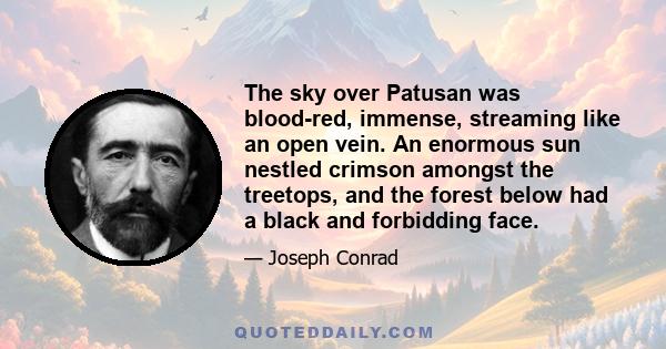 The sky over Patusan was blood-red, immense, streaming like an open vein. An enormous sun nestled crimson amongst the treetops, and the forest below had a black and forbidding face.