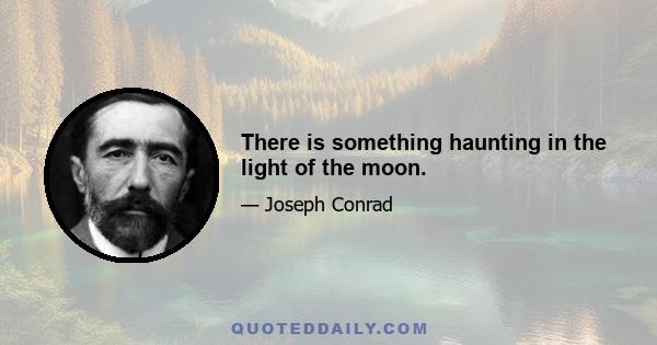 There is something haunting in the light of the moon.