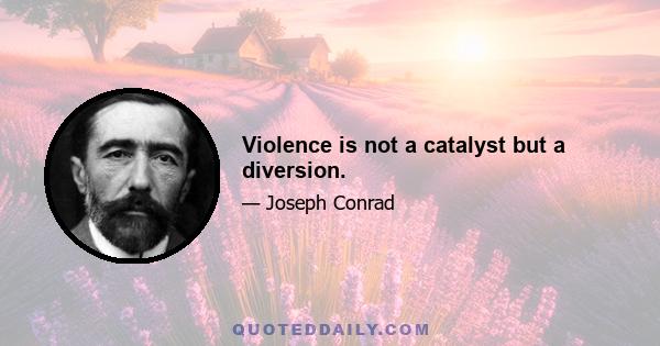 Violence is not a catalyst but a diversion.