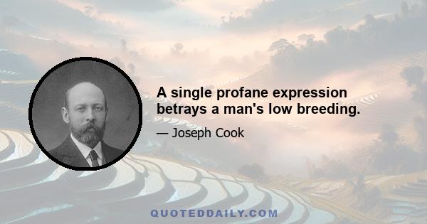 A single profane expression betrays a man's low breeding.