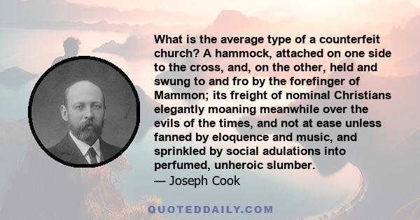 What is the average type of a counterfeit church? A hammock, attached on one side to the cross, and, on the other, held and swung to and fro by the forefinger of Mammon; its freight of nominal Christians elegantly