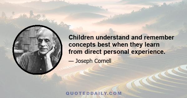 Children understand and remember concepts best when they learn from direct personal experience.