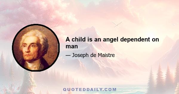 A child is an angel dependent on man