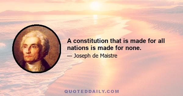 A constitution that is made for all nations is made for none.